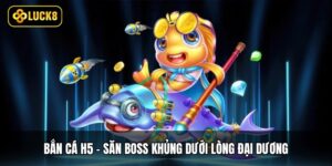 Bắn Cá H5 - Săn Boss Khủng Dưới Lòng Đại Dương