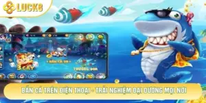 Bắn Cá Trên Điện Thoại - Trải Nghiệm Đại Dương Mọi Nơi