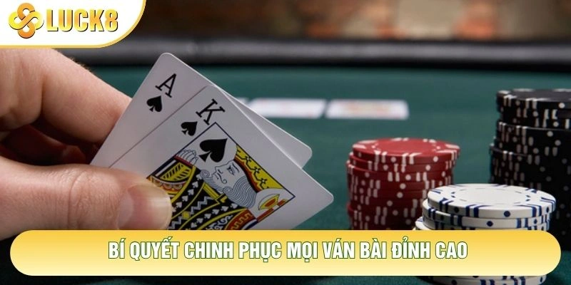 Bí quyết chinh phục mọi ván bài đỉnh cao
