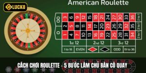 Cách Chơi Roulette - 5 Bước Làm Chủ Bàn Cò Quay 