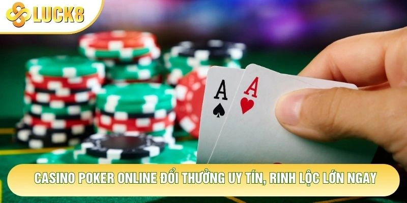 Casino Poker Online Đổi Thưởng Uy Tín, Rinh Lộc Lớn Ngay
