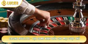 Casino Roulette - Tựa Game Kinh Điển Cho Mọi Cược Thủ