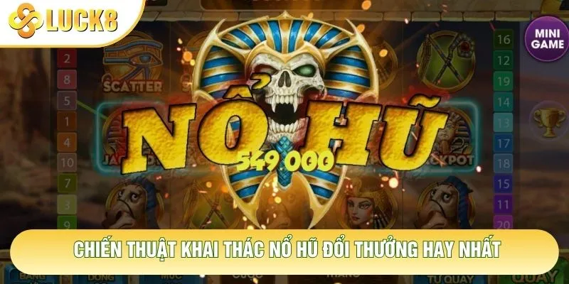 Chiến thuật khai thác nổ hũ đổi thưởng hay nhất