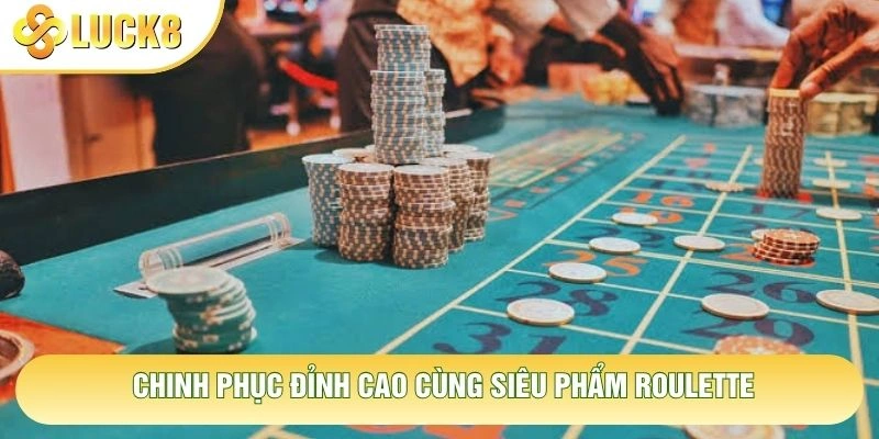 Chinh phục đỉnh cao cùng siêu phẩm roulette