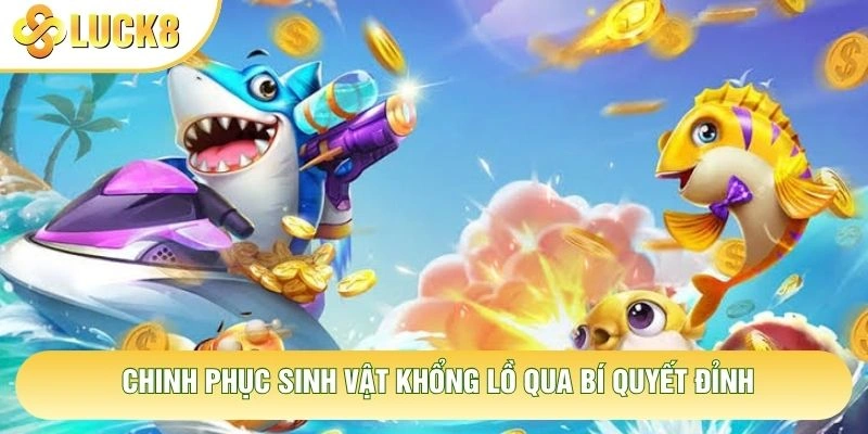Chinh phục sinh vật khổng lồ qua bí quyết đỉnh