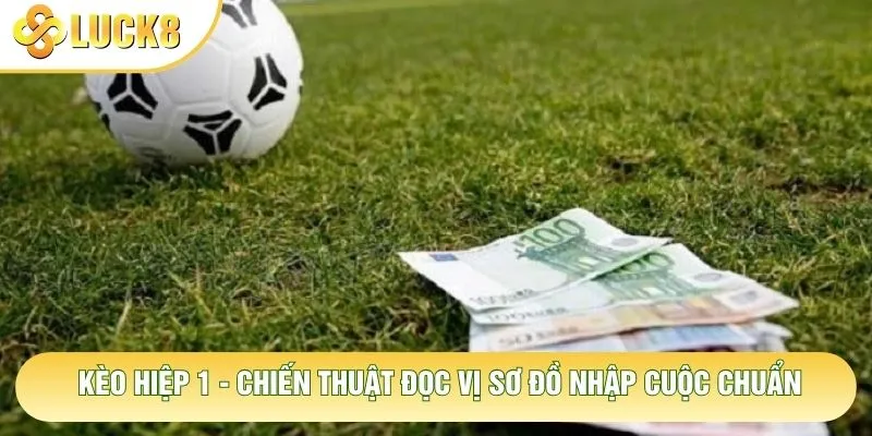 Kèo Hiệp 1 - Chiến Thuật Đọc Vị Sơ Đồ Nhập Cuộc Chuẩn 1 Kèo Hiệp 1 - Chiến Thuật Đọc Vị Sơ Đồ Nhập Cuộc Chuẩn