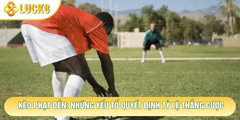 Kèo Phạt Đền: Những Yếu Tố Quyết Định Tỷ Lệ Thắng Cược 1 Kèo Phạt Đền: Những Yếu Tố Quyết Định Tỷ Lệ Thắng Cược