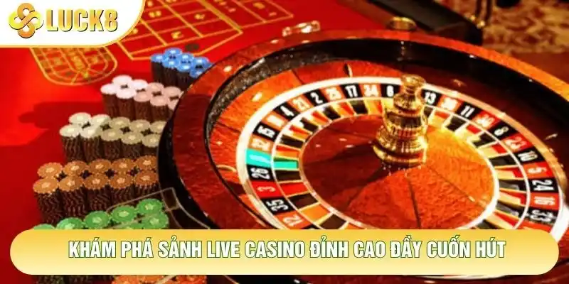 Khám phá sảnh live casino đỉnh cao đầy cuốn hút