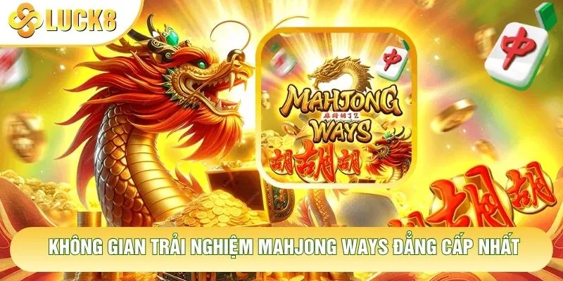 Không gian trải nghiệm Mahjong Ways đẳng cấp nhất