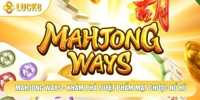 Mahjong Ways - Khám Phá Tuyệt Phẩm Mạt Chược Nổ Hũ