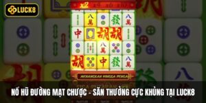 Nổ Hũ Đường Mạt Chược - Săn Thưởng Cực Khủng Tại Luck8
