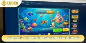 Ocean King - Top Tinh Hoa Trong Game Bắn Cá Đỉnh Cao