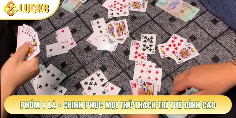 Phỏm 8 Lá - Chinh Phục Mọi Thử Thách Trí Tuệ Đỉnh Cao