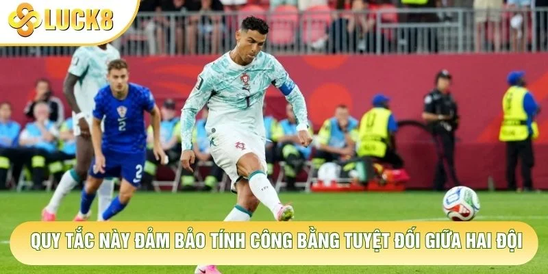 Quy tắc này đảm bảo tính công bằng tuyệt đối giữa hai đội