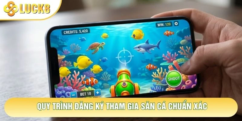 Quy trình đăng ký tham gia săn cá chuẩn xác