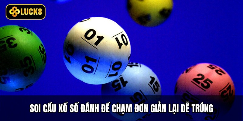 Soi cầu xổ số đánh đề chạm đơn giản lại dễ trúng
