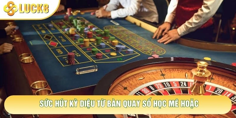 Sức hút kỳ diệu từ bàn quay số học mê hoặc
