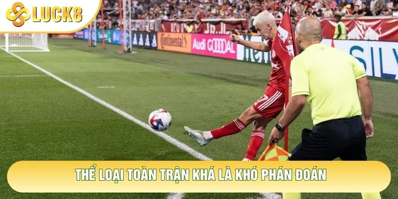 Thể loại toàn trận khá là khó phán đoán