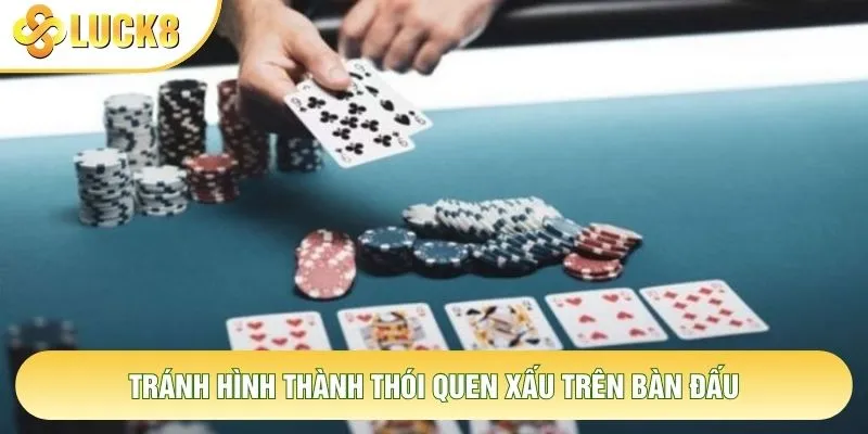 Tránh hình thành thói quen xấu trên bàn đấu