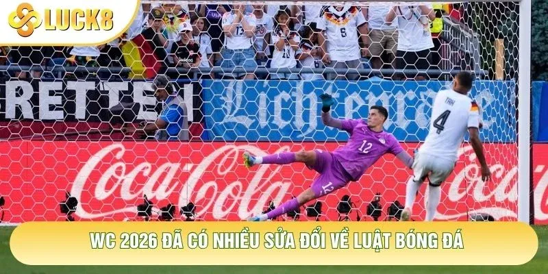 WC 2026 đã có nhiều sửa đổi về luật bóng đá